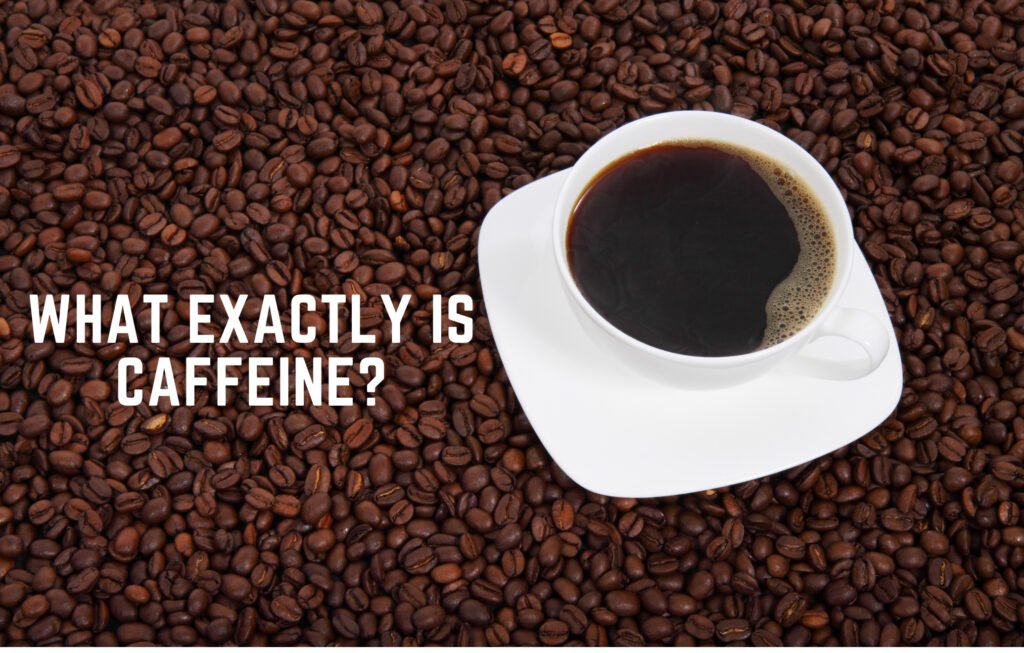 What exactly is caffeine?