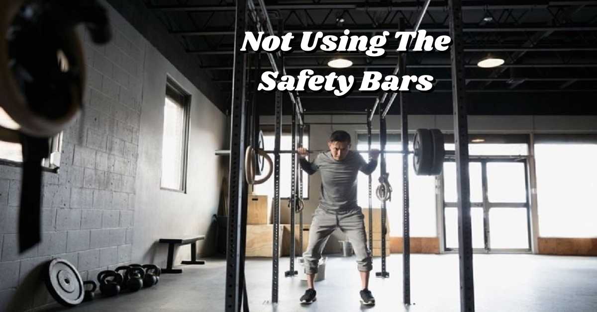 Not Making Use of the Safety Bars